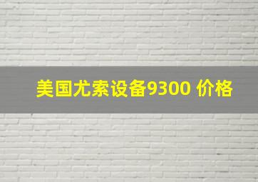 美国尤索设备9300 价格